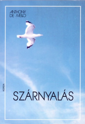 Anthony de Mello - Szárnyalás - A csend szava - A szeretet útja - Abszurd egypercesek ( 4db könyv )