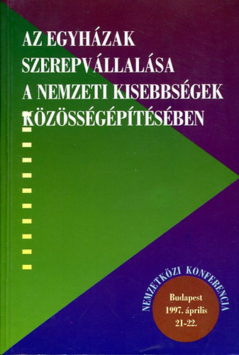 Tabajdi Csaba - Barnyi Sndor - Az egyhzak szerepvllalsa a nemzeti kisebbsgek kzssgptsben NEMZETKZI KONFERENCIA BUDAPEST, 1997. PRILIS 21-22.