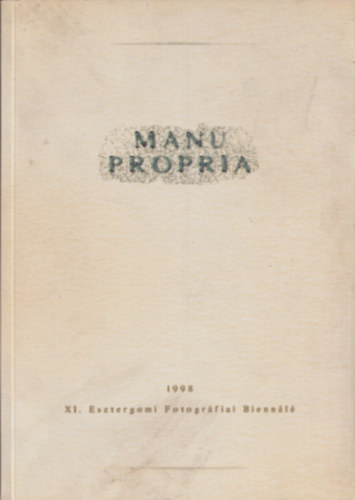 Balla Andrs  (szerk.) - Manu Propria - XI. Esztergomi Fotogrfiai Biennl (1998)