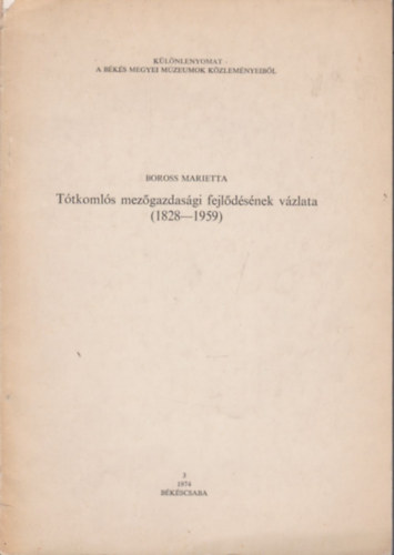 Boross Marietta - Tótkomlós mezőgazdasági fejlődésének vázlata (különlenyomat a Békés Megyei Múzeumok közleményeiből)