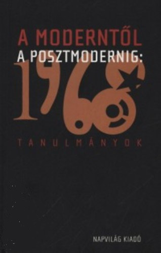Konok Pter szerk.; Fldes Gyrgy; Balzs Eszter - A moderntl a posztmodernig: 1968 - Tanulmnyok