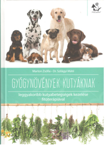 Marton Zsfia; Dr. Szilgyi Mt - Gygynvnyek kutyknak (leggyakoribb kutyabetegsgek kezelse fitoterpival)