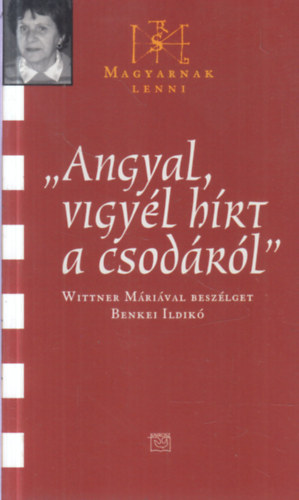 "Angyal vigyl hrt a csodkrl" - Wittner Mrival beszlget Benkei Ildik (Magyarnak lenni IX.) - dediklt