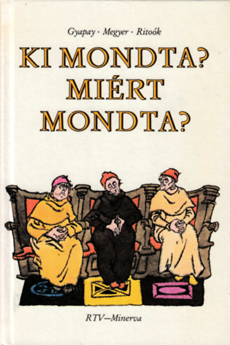 Gyapay-Megyer-Ritok - Ki mondta? Mirt mondta?