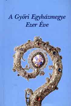 Kiss Tamás - A Győri Egyházmegye Ezer Éve