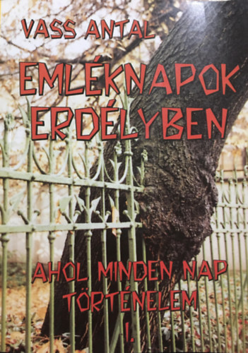 Vass Antal - Eml�knapok Erd�lyben-Ahol minden nap t�rt�nelem I.