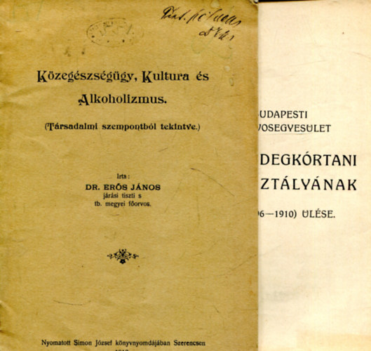 Dr. Erős János - Közegészségügy, Kultúra és Alkoholizmus - A budapesti kir. Orvosegyesület Elme- és idegosztályának száu ülése (1896-1910)