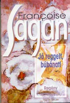 Francoise Sagan - J� reggelt, b�b�nat!