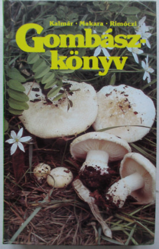 Kalmr-Makara-Rimczi - Gombszknyv- Ehet s mrges gombk