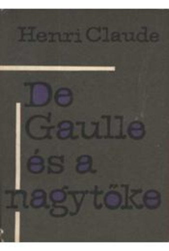 Henri Claude - De Gaulle és a nagytőke