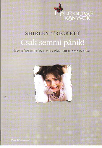 Shirley Trickett - Csak semmi pnik! - Hogyan birkzzunk meg pnikrohamainkkal