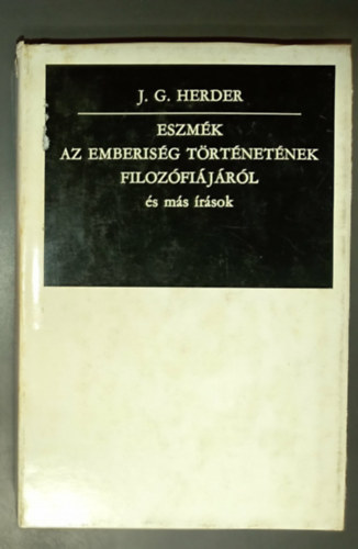 Johann Gottfried Herder - Eszm�k az emberis�g t�rt�net�nek filoz�fi�j�r�l �s m�s �r�sok - Herder t�rt�netfiloz�fiai gondolatai (Gondolkod�k sorozat)