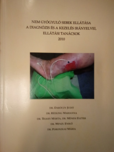 Dr. Dr.R�dling Marianna, Dr. Telkes M�rta, Dr. M�nesi Eszter, dr. Wenzl Enik�, Dr. Poroszkai M�ria Dar�czy Judit - Nem gy�gyul� sebek ell�t�sa, a diagn�zis �s a kezel�s ir�nyelvei, ell�t�si tan�csok