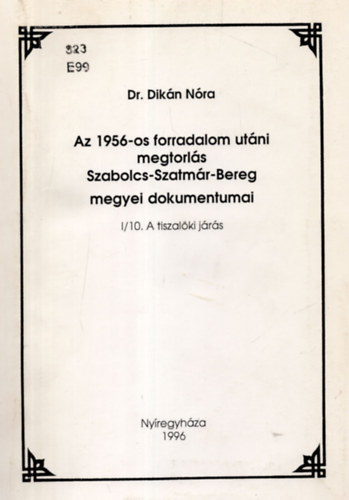 Dr. Dikn Nra - Az 1956-os forradalom utni megtorls Szabolcs-Szatmr-Bereg megyei dokumentumai I/7. A csengeri jrs