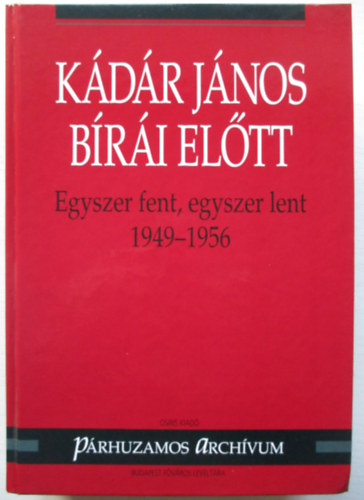Varga L�szl�  (szerk.) - K�d�r J�nos b�r�i el�tt - Egyszer fent, egyszer lent (1949-1956)