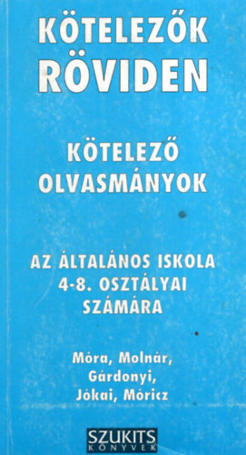 Ktelezk rviden - Ktelez olvasmnyok - Az ltalnos iskola 4-8. osztlyai szmra