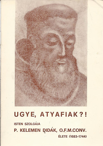 Rkos B. Raymund - Ugye Atyafiak?! P.Kelemen Didk lete (1683-1744)