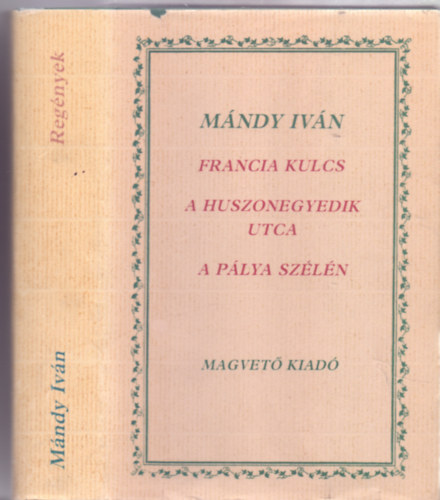 Mndy Ivn - Francia kulcs/A huszonegyedik utca/A plya szln (Regnyek - Az letmsorozat msodik ktete)