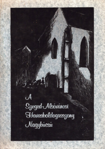 Sznyi Etelka  (szerk.) - A Szeged-Alsvrosi Havasboldogasszony nagybcs programja