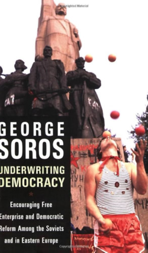 George Soros - Underwriting Democracy: Encouraging Free Enterprise and Democratic Reform Among the Soviets and in Eastern Europe