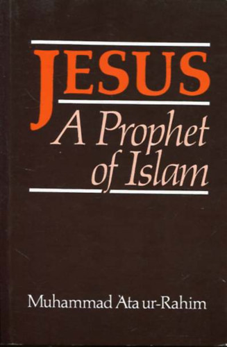Muhammad 'Ata ur-Rahim - Jesus A Prophet of Islam