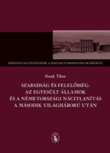Frank Tibor - Szabadsg s felelssg: az Egyeslt llamok s a nmetorszgi ncitlants a msodik vilghbor utn