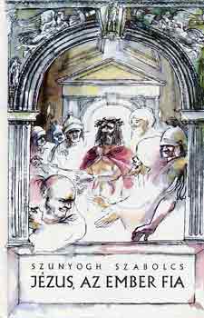 Szunyogh Szabolcs - Jézus, az ember fia