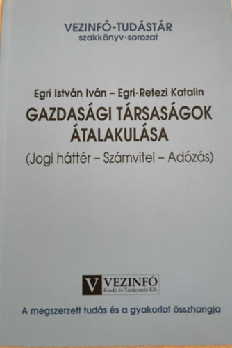 Egri István Iván Egri-Retezi Katalin - Gazdasági társaságok átalakulása - Jogi háttér - Számvitel - Adózás (Vezinfó)