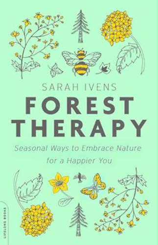 Sarah Ivens - Forest Therapy: Seasonal Ways to Embrace Nature for a Happier You
