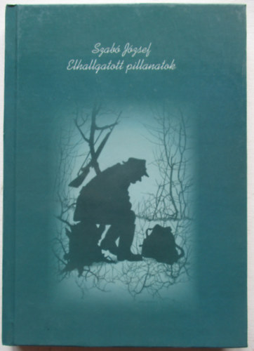 Szab� J�zsef - Elhallgatott pillanatok _ Vad�szati novell�k