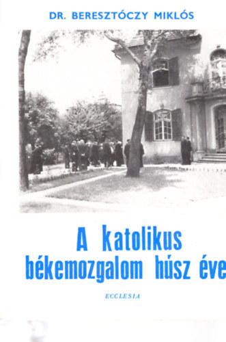 Bereszt�czy Mikl�s - A katolikus b�kemozgalom h�sz �ve