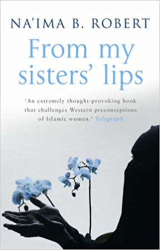 Na'ima B. Robert - From my sisters' lips - A unique celebration of Muslim womanhood