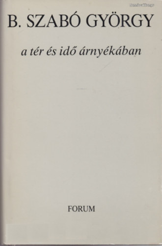 B. Szabó György - A tér és az idő árnyékában