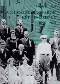 Fejs Zoltn - A chicagi magyarok kt nemzedke 1890-1940