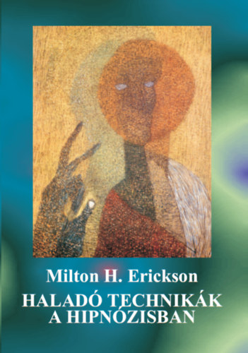 Milton H. Erickson - Haladó technikák a hipnózisban
