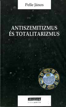 Pelle J�nos - Antiszemitizmus �s totalitarizmus
