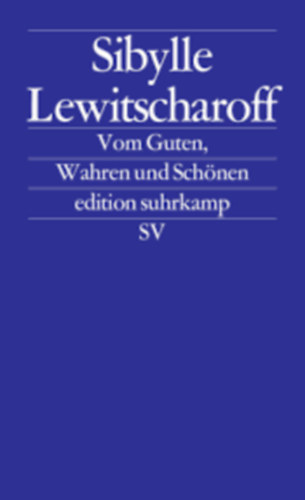 Sibylle Lewitscharoff - Vom Guten, Wahren und Sch�nen