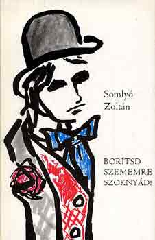 Somly� Zolt�n - Bor�tsd szememre szokny�d!