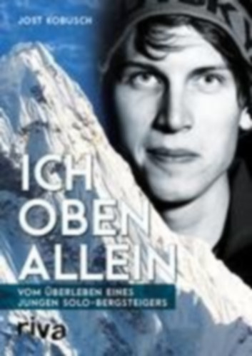 Jost Kobusch - Ich oben allein - Vom berleben eines jungen Solo-Bergsteigers