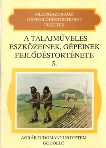 Dr. Pálfi György - A talajművelés eszközeinek, gépeinek fejlődéstörténete (Mezőgazdasági gépfejlődéstörténeti füzetek 5.)