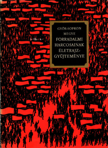 Kovcs Gyzn  (szerk.) - Gyr-Sopron megye forradalmi harcosainak letrajzgyjtemnye