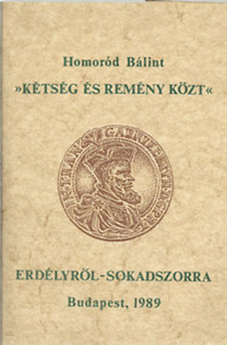 Homor�d B�lint - "K�ts�g �s rem�ny k�zt" (Erd�lyr�l - sokadszorra)