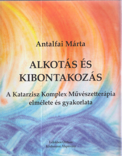 Antalfai M�rta - Alkot�s �s kibontakoz�s - A Katarzisz Komplex M�v�szetter�pia elm�lete �s gyakorlata