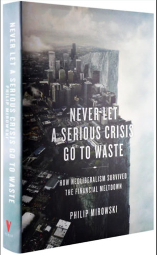 Philip Mirowski - Never Let a Serious Crisis Go to Waste