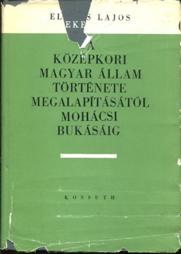 Elekes Lajos - A kzpkori magyar llam trtnete megalaptstl mohcsi buksig