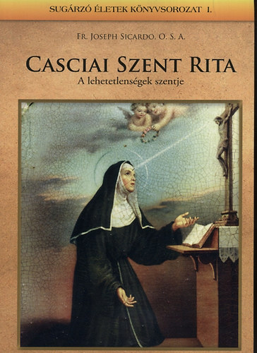 Joseph Fr. Sicardi - Casciai Szent Rita - A lehetetlenségek szentje