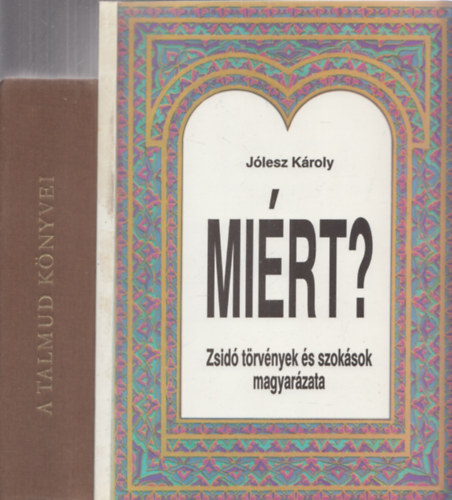 Dr. Jlesz Kroly Molnr Ern  (szerk.) - 2db judaikval kapcsolatos m - Dr. Molnr Ern: A Talmud knyvei (A hagyomny gyngyei) + Jlesz Kroly: Mirt? (zsid trvnyek s szoksok magyarzata)