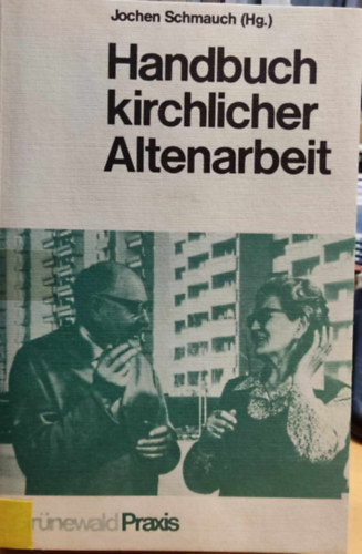 Jochen Schmauch  (Hg.) - Handbuch kirchlicher Altenarbeit (Az idsek egyhzi munkjnak kziknyve)