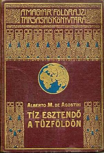 Alberto M. de Agostini - T�z esztend� a T�zf�ld�n (A Magyar F�ldrajzi T�rsas�g K�nyvt�ra)