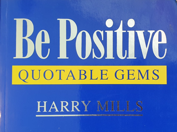 Harry Mills - Be Positive - Nuggets of wisdom and humour on the power of positive thinking
